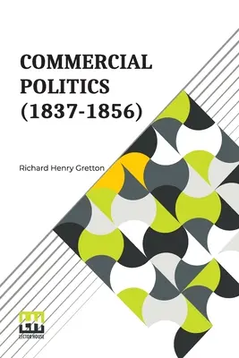 Handelspolitik (1837-1856): General Editors: S. E. Winbolt, M.A., und Kenneth Bell, M.A. - Commercial Politics (1837-1856): General Editors: S. E. Winbolt, M.A., And Kenneth Bell, M.A.