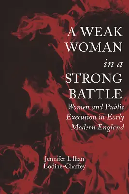 Eine schwache Frau in einer starken Schlacht: Frauen und öffentliche Hinrichtungen im frühneuzeitlichen England - A Weak Woman in a Strong Battle: Women and Public Execution in Early Modern England