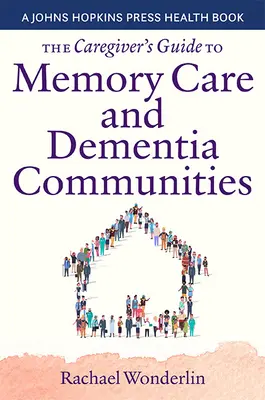 Leitfaden für Pflegende zur Gedächtnispflege und Demenzgemeinschaften - The Caregiver's Guide to Memory Care and Dementia Communities