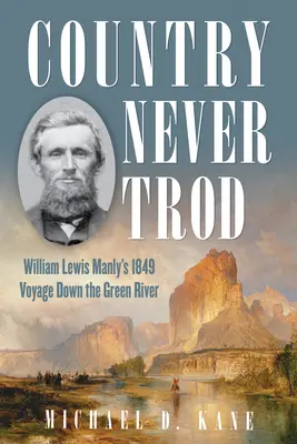 Nie betretenes Land: William Lewis Manlys Reise 1849 den Green River von Utah hinunter - Country Never Trod: William Lewis Manly's 1849 Voyage Down Utah's Green River