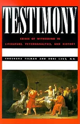 Das Zeugnis: Krisen der Zeugenschaft in Literatur, Psychoanalyse und Geschichte - Testimony: Crises of Witnessing in Literature, Psychoanalysis and History