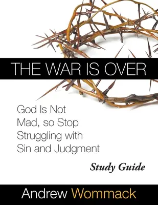 Der Krieg ist vorbei Studienführer: Gott ist nicht böse, also hör auf, dich mit Sünde und Gericht herumzuschlagen - The War Is Over Study Guide: God Is Not Mad, so Stop Struggling with Sin and Judgment