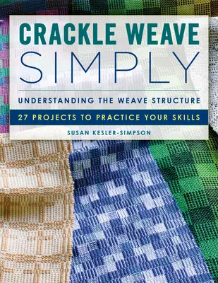 Crackle Weave Einfach: Die Webstruktur verstehen 27 Projekte zum Üben Ihrer Fertigkeiten - Crackle Weave Simply: Understanding the Weave Structure 27 Projects to Practice Your Skills