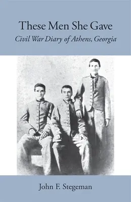 Diese Männer hat sie gegeben: Bürgerkriegstagebuch von Athens, Georgia - These Men She Gave: Civil War Diary of Athens, Georgia