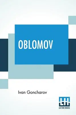 Oblomow: Aus dem Russischen übersetzt von C. J. Hogarth - Oblomov: Translated From The Russian By C. J. Hogarth