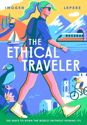 Der ethische Reisende: 100 Wege, die Welt zu bereisen (ohne sie zu ruinieren!) - The Ethical Traveler: 100 Ways to Roam the World (Without Ruining It!)