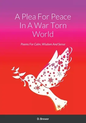 Ein Plädoyer für den Frieden in einer vom Krieg zerrissenen Welt: Gedichte für Ruhe, Weisheit und Vernunft - A Plea For Peace In A War Torn World: Poems For Calm, Wisdom And Sense