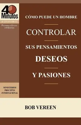 Como Puede Un Hombre Controlar Sus Pensamientos, Deseos y Pasiones / A Man's Strategy for Conquering Temptation