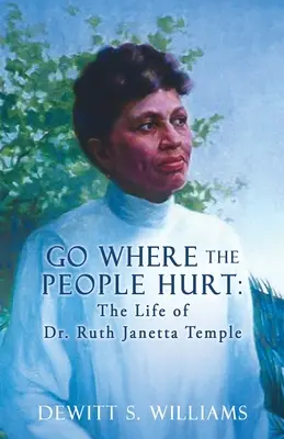 Gehen Sie dorthin, wo es den Menschen weh tut: Das Leben von Dr. Ruth Janetta Temple - Go Where the People Hurt: The Life of Dr. Ruth Janetta Temple