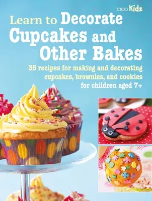 Cupcakes und andere Backwaren dekorieren lernen: 35 Rezepte für die Herstellung und Dekoration von Cupcakes, Brownies und Keksen - Learn to Decorate Cupcakes and Other Bakes: 35 Recipes for Making and Decorating Cupcakes, Brownies, and Cookies