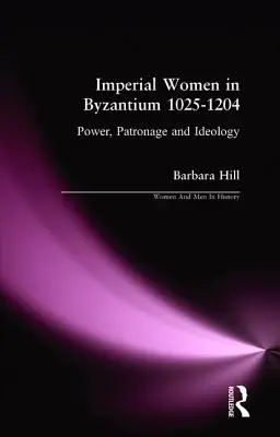 Kaiserliche Frauen in Byzanz 1025-1204: Macht, Patronat und Ideologie - Imperial Women in Byzantium 1025-1204: Power, Patronage and Ideology
