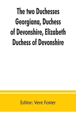 Die beiden Herzoginnen, Georgiana, Herzogin von Devonshire, Elizabeth, Herzogin von Devonshire. Familienkorrespondenz von und über Georgiana, Herzogin von - The two duchesses, Georgiana, Duchess of Devonshire, Elizabeth, Duchess of Devonshire. Family correspondence of and relating to Georgiana, Duchess of