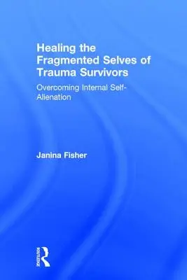 Die Heilung des fragmentierten Selbst von Trauma-Überlebenden: Die Überwindung der inneren Selbstentfremdung - Healing the Fragmented Selves of Trauma Survivors: Overcoming Internal Self-Alienation