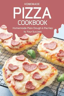 Hausgemachte Pizza Kochbuch: Selbstgemachter Pizzateig ist der Schlüssel zu Ihrem Erfolg - Homemade Pizza Cookbook: Homemade Pizza Dough Is the Key to Your Success