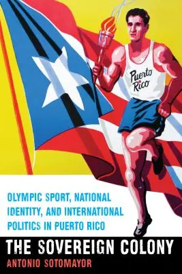 Die souveräne Kolonie: Olympischer Sport, nationale Identität und internationale Politik in Puerto Rico - The Sovereign Colony: Olympic Sport, National Identity, and International Politics in Puerto Rico