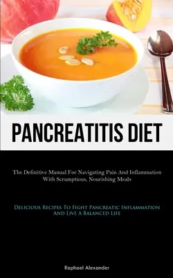 Pankreatitis-Diät: Das endgültige Handbuch für die Navigation von Schmerz und Entzündung mit leckeren, nahrhaften Mahlzeiten (Köstliche Rezepte für - Pancreatitis Diet: The Definitive Manual For Navigating Pain And Inflammation With Scrumptious, Nourishing Meals (Delicious Recipes To Fi