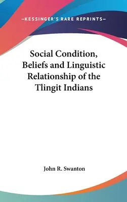 Sozialer Zustand, Glaube und sprachliche Beziehungen der Tlingit-Indianer - Social Condition, Beliefs and Linguistic Relationship of the Tlingit Indians