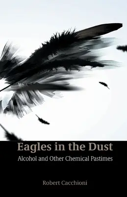 Adler im Staub: Alkohol und andere chemische Zeitvertreibe - Eagles in the Dust: Alcohol and Other Chemical Pastimes