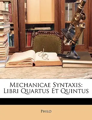 Mechanicae Syntaxis: Libri Quartus Et Quintus