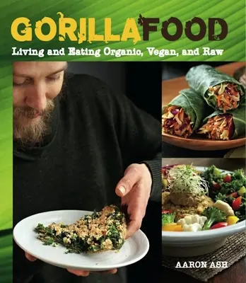 Gorilla-Essen: Biologisch, vegan und roh leben und essen - Gorilla Food: Living and Eating Organic, Vegan, and Raw