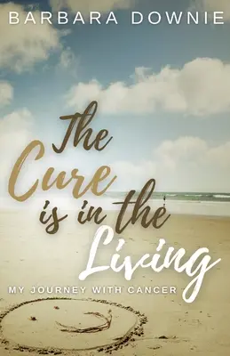 Die Heilung liegt im Leben: Meine Reise mit Krebs - The Cure Is In The Living: My Journey with Cancer