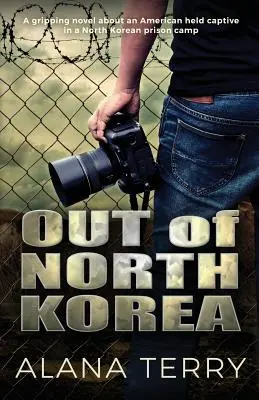 Raus aus Nordkorea: Ein fesselnder Roman über einen Amerikaner, der in einem nordkoreanischen Gefangenenlager gefangen gehalten wird - Out of North Korea: A gripping novel about an American held captive in a North Korean prison camp