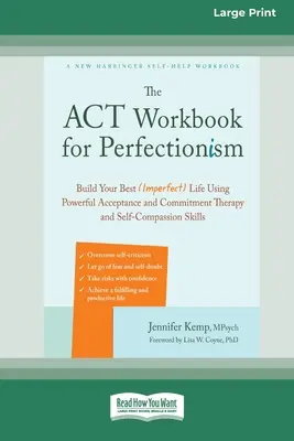 Das ACT-Arbeitsbuch für Perfektionismus: Bauen Sie Ihr bestes (unvollkommenes) Leben auf, indem Sie die leistungsfähigen Fähigkeiten der Akzeptanz- und Commitment-Therapie und des Selbstmitgefühls nutzen [Larg - The ACT Workbook for Perfectionism: Build Your Best (Imperfect) Life Using Powerful Acceptance and Commitment Therapy and Self-Compassion Skills [Larg