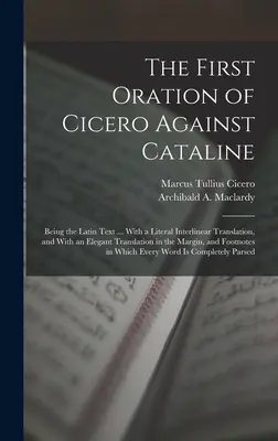 Die erste Rede des Cicero gegen Catalina: Der lateinische Text ... Mit einer wörtlichen interlinearen Übersetzung und einer eleganten Übersetzung in die - The First Oration of Cicero Against Cataline: Being the Latin Text ... With a Literal Interlinear Translation, and With an Elegant Translation in the