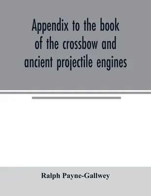 Anhang zum Buch der Armbrust und der antiken Projektilmaschinen - Appendix to the book of the crossbow and ancient projectile engines