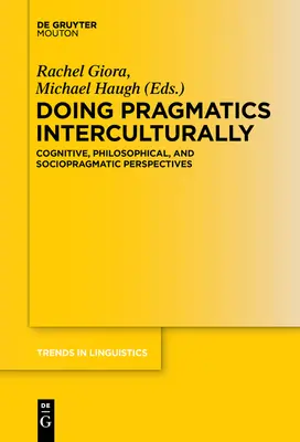 Pragmatik interkulturell betreiben: Kognitive, philosophische und soziopragmatische Perspektiven - Doing Pragmatics Interculturally: Cognitive, Philosophical, and Sociopragmatic Perspectives