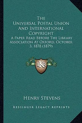 Der Weltpostverein und das internationale Urheberrecht: Ein Vortrag vor der Bibliotheksvereinigung in Oxford, 3. Oktober 1878 (1879) - The Universal Postal Union And International Copyright: A Paper Read Before The Library Association At Oxford, October 3, 1878 (1879)