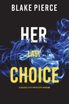 Ihre letzte Wahl (Ein Rachel Gift FBI Suspense Thriller - Buch 5) - Her Last Choice (A Rachel Gift FBI Suspense Thriller-Book 5)