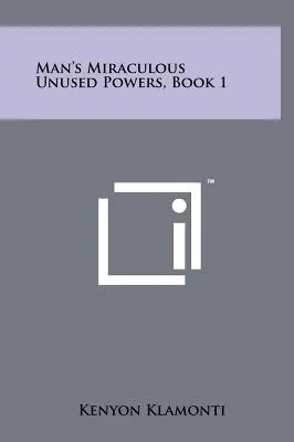 Des Menschen wundersame, ungenutzte Kräfte, Buch 1 - Man's Miraculous Unused Powers, Book 1