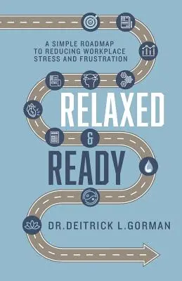 Entspannt und bereit: Ein einfacher Fahrplan zum Abbau von Stress und Frustration am Arbeitsplatz - Relaxed and Ready: A Simple Roadmap to Reducing Workplace Stress and Frustration