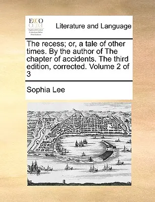 The Recess; Or, a Tale of Other Times. by the Author of the Chapter of Accidents. the Third Edition, Corrected. Band 2 von 3 - The Recess; Or, a Tale of Other Times. by the Author of the Chapter of Accidents. the Third Edition, Corrected. Volume 2 of 3