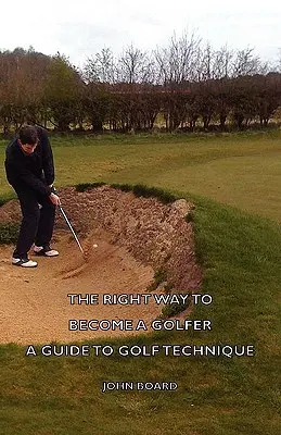 Der richtige Weg zum Golfspieler - Ein Leitfaden zur Golftechnik - The Right Way to Become a Golfer - A Guide to Golf Technique