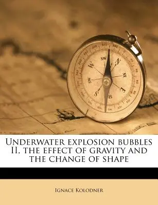 Unterwasser-Explosionsblasen II, die Wirkung der Schwerkraft und die Formveränderung - Underwater Explosion Bubbles II, the Effect of Gravity and the Change of Shape