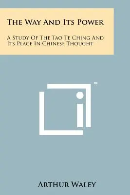 Der Weg und seine Kraft: Eine Studie über das Tao Te Ching und seinen Platz im chinesischen Denken - The Way And Its Power: A Study Of The Tao Te Ching And Its Place In Chinese Thought