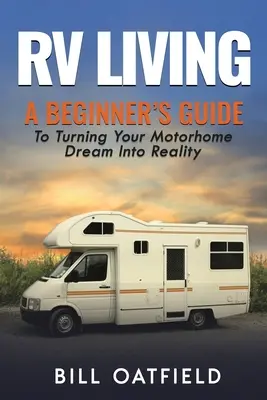 Leben im Wohnmobil: Ein Leitfaden für Einsteiger zur Verwirklichung Ihres Wohnmobiltraums - RV Living: A Beginner's Guide To Turning Your Motorhome Dream Into Reality