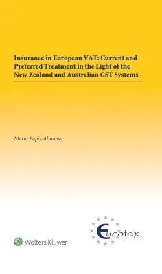 Die Versicherung in der europäischen Mehrwertsteuer: Aktuelle und bevorzugte Behandlung im Lichte des neuseeländischen und australischen Gst-Systems - Insurance in European Vat: Current and Preferred Treatment in the Light of the New Zealand and Australian Gst Systems