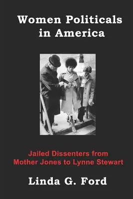 Politische Frauen in Amerika: Inhaftierte Dissidentinnen von Mother Jones bis Lynne Stewart - Women Politicals in America: Jailed Dissenters from Mother Jones to Lynne Stewart