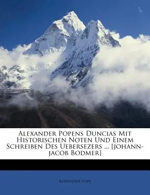 Alexander Popens Duncias Mit Historischen Noten Und Einem Schreiben Des Uebersezers ... [johann-Jacob Bodmer]