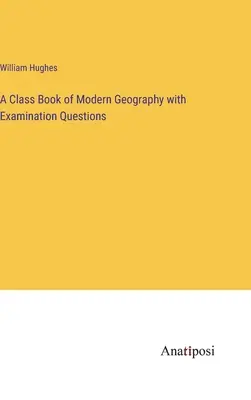 Ein Klassenbuch der modernen Geographie mit Prüfungsfragen - A Class Book of Modern Geography with Examination Questions