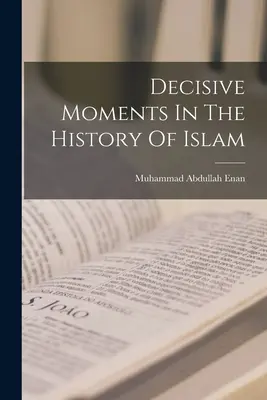 Entscheidende Momente in der Geschichte des Islam - Decisive Moments In The History Of Islam