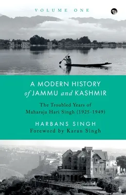 Eine moderne Geschichte von Jammu und Kaschmir, Band Eins: Die schwierigen Jahre von Maharaja Hari Singh (1925-1949) - A Modern History of Jammu and Kashmir, Volume One the Troubled Years of Maharaja Hari Singh (1925-1949)