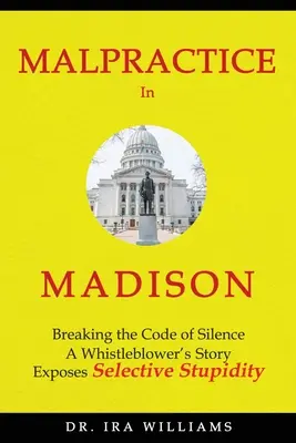 Amtsmissbrauch in Madison: Die Geschichte eines Whistleblowers, der den Code des Schweigens bricht - Malpractice in Madison: Breaking the Code of Silence, a Whistleblower's Story