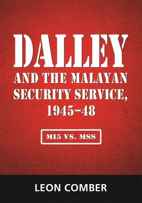 Dalley und der malaysische Sicherheitsdienst, 1945-48: Mi5 vs. Mss - Dalley and the Malayan Security Service, 1945-48: Mi5 vs. Mss