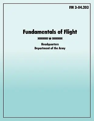 Grundlagen des Fliegens: Das offizielle U.S. Army Field Manual FM 3-04.203 - Fundamentals of Flight: The official U.S. Army Field Manual FM 3-04.203