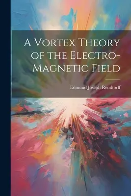 Eine Wirbeltheorie des elektromagnetischen Feldes - A Vortex Theory of the Electro-Magnetic Field