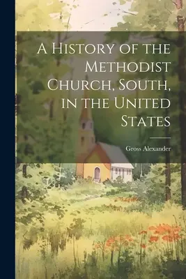 Eine Geschichte der methodistischen Kirche im Süden der Vereinigten Staaten - A History of the Methodist Church, South, in the United States